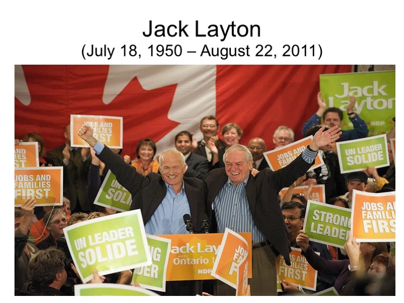 Jack Layton  (July 18, 1950 – August 22, 2011)
